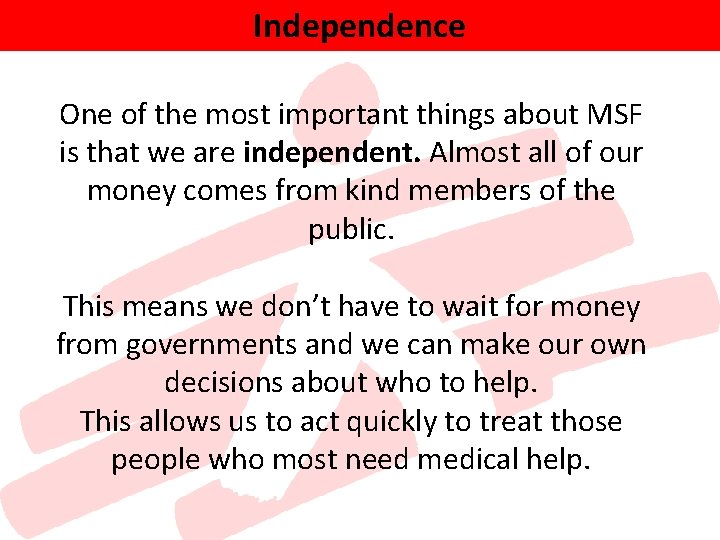 Independence One of the most important things about MSF is that we are independent. Independence One of the most important things about MSF is that we are independent.