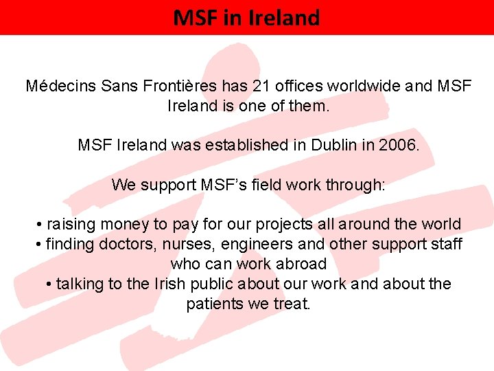 MSF in Ireland Médecins Sans Frontières has 21 offices worldwide and MSF Ireland is MSF in Ireland Médecins Sans Frontières has 21 offices worldwide and MSF Ireland is