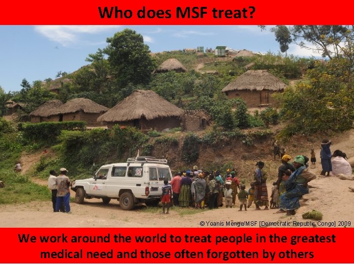Who does MSF treat? © Yoanis Menge/MSF [Democratic Republic Congo] 2009 We work around