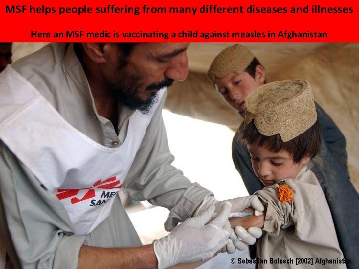 MSF helps people suffering from many different diseases and illnesses Here an MSF medic MSF helps people suffering from many different diseases and illnesses Here an MSF medic
