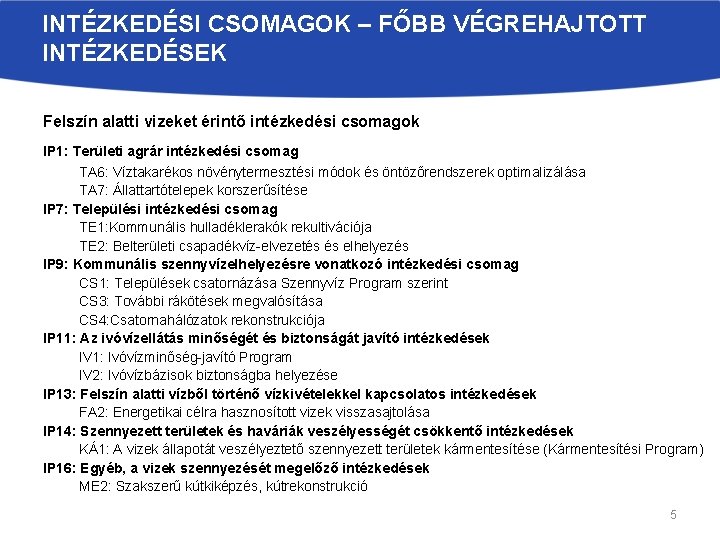 INTÉZKEDÉSI CSOMAGOK – FŐBB VÉGREHAJTOTT INTÉZKEDÉSEK Felszín alatti vizeket érintő intézkedési csomagok IP 1: INTÉZKEDÉSI CSOMAGOK – FŐBB VÉGREHAJTOTT INTÉZKEDÉSEK Felszín alatti vizeket érintő intézkedési csomagok IP 1:
