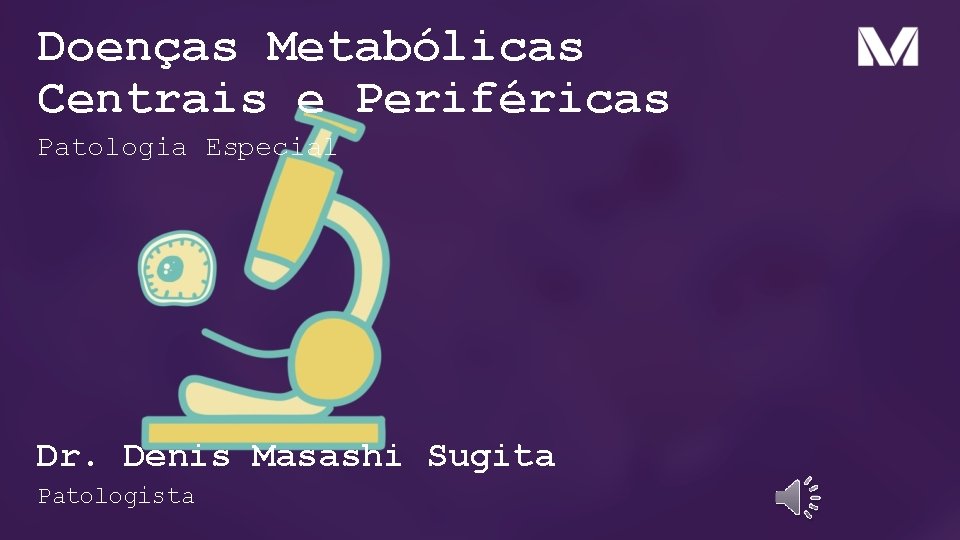 Doenças Metabólicas Centrais e Periféricas Patologia Especial Dr. Denis Masashi Sugita Patologista 