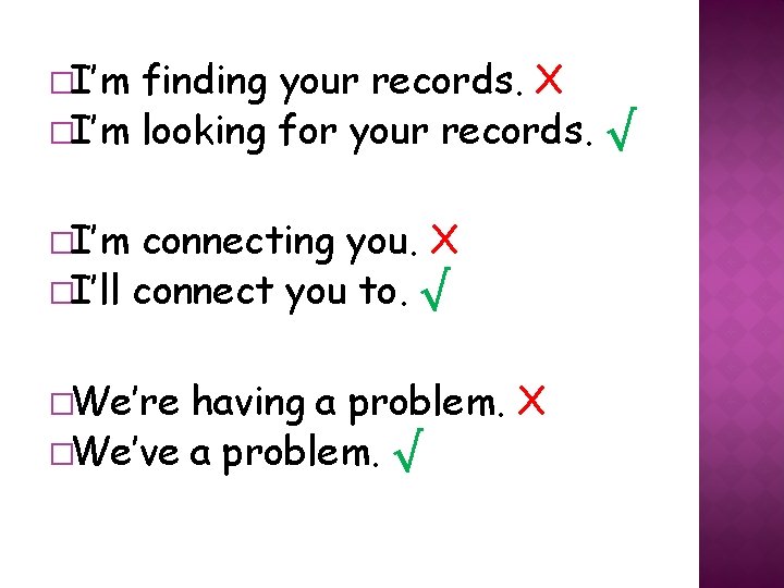 �I’m finding your records. X �I’m looking for your records. √ �I’m connecting you. �I’m finding your records. X �I’m looking for your records. √ �I’m connecting you.