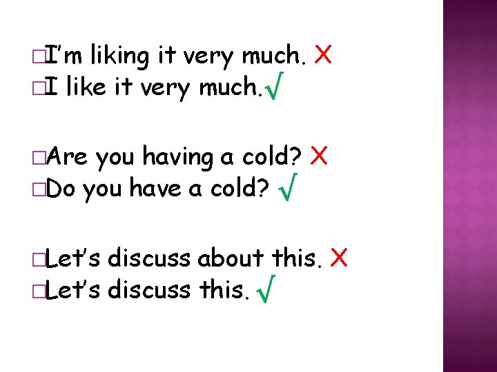 �I’m liking it very much. X �I like it very much. √ �Are you �I’m liking it very much. X �I like it very much. √ �Are you