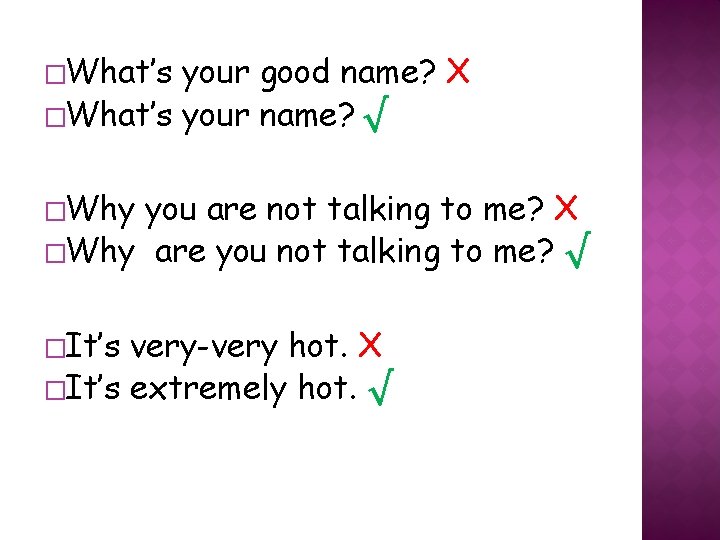 �What’s your good name? X �What’s your name? √ �Why you are not talking �What’s your good name? X �What’s your name? √ �Why you are not talking