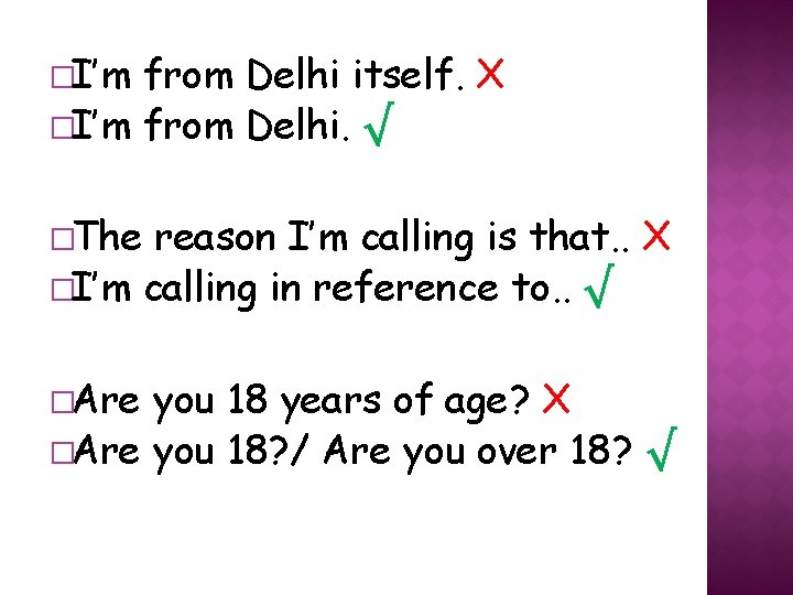 �I’m from Delhi itself. X �I’m from Delhi. √ �The reason I’m calling is �I’m from Delhi itself. X �I’m from Delhi. √ �The reason I’m calling is