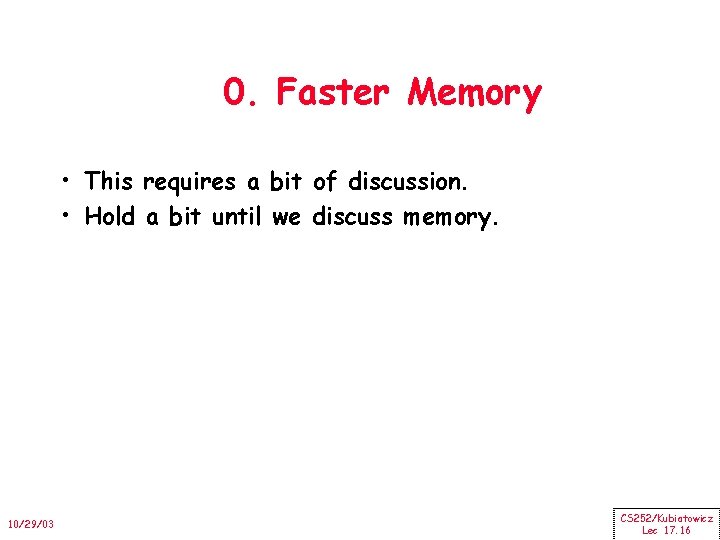 0. Faster Memory • This requires a bit of discussion. • Hold a bit