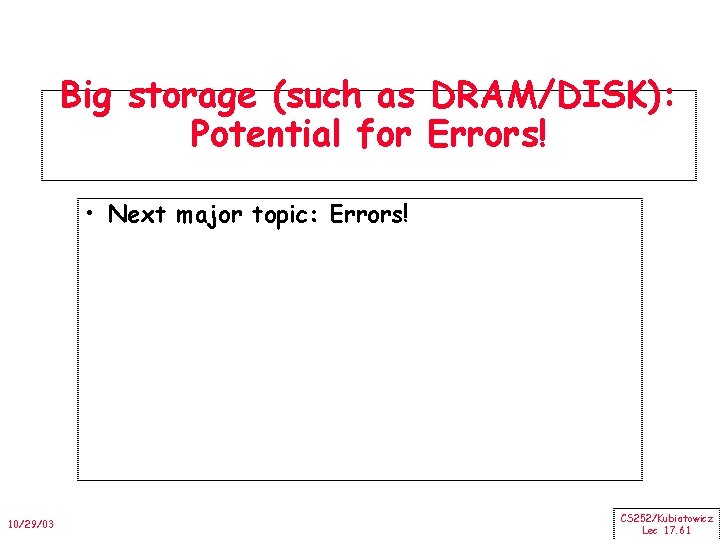 Big storage (such as DRAM/DISK): Potential for Errors! • Next major topic: Errors! 10/29/03