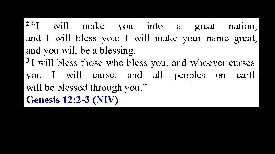 2 “I will make you into a great nation, and I will bless you;