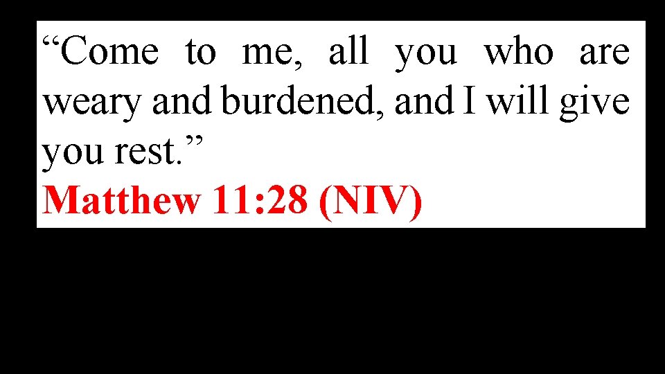 “Come to me, all you who are weary and burdened, and I will give