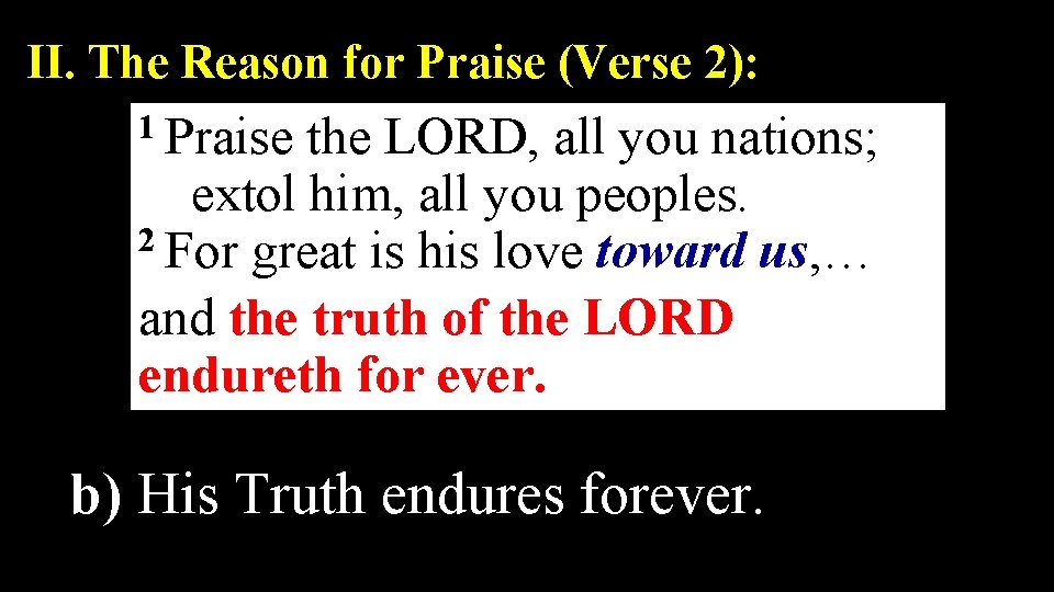 II. The Reason for Praise (Verse 2): 1 Praise the LORD, all you nations; II. The Reason for Praise (Verse 2): 1 Praise the LORD, all you nations;
