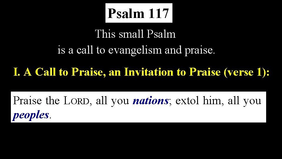 Psalm 117 This small Psalm is a call to evangelism and praise. I. A