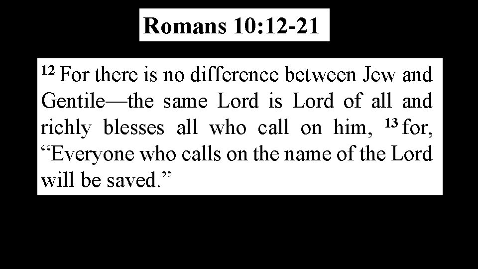 Romans 10: 12 -21 12 For there is no difference between Jew and Gentile—the