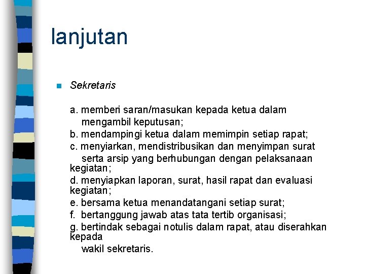 lanjutan n Sekretaris a. memberi saran/masukan kepada ketua dalam mengambil keputusan; b. mendampingi ketua