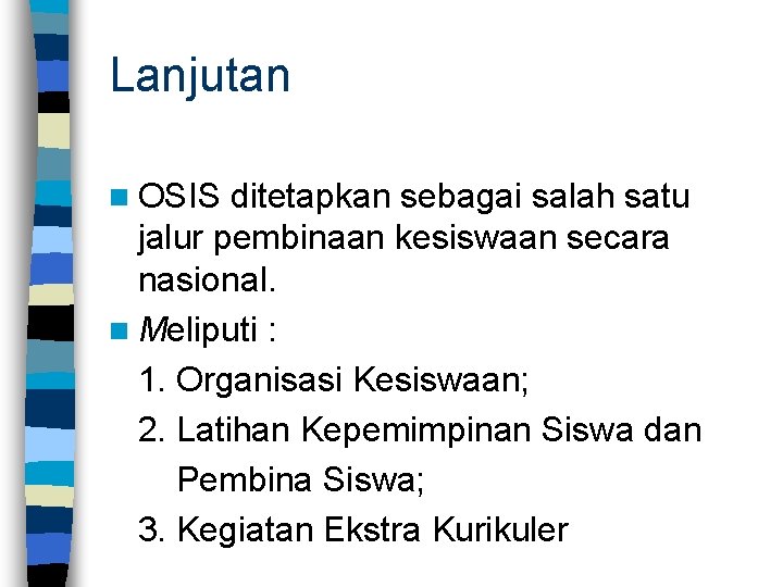 Lanjutan n OSIS ditetapkan sebagai salah satu jalur pembinaan kesiswaan secara nasional. n Meliputi