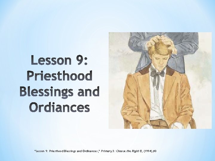 “Lesson 9: Priesthood Blessings and Ordinances, ” Primary 3: Choose the Right B, (1994),