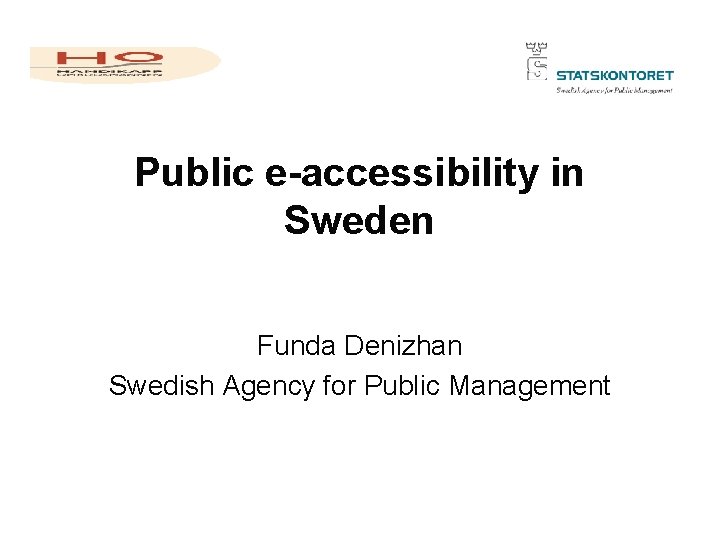 Public e-accessibility in Sweden Funda Denizhan Swedish Agency for Public Management 