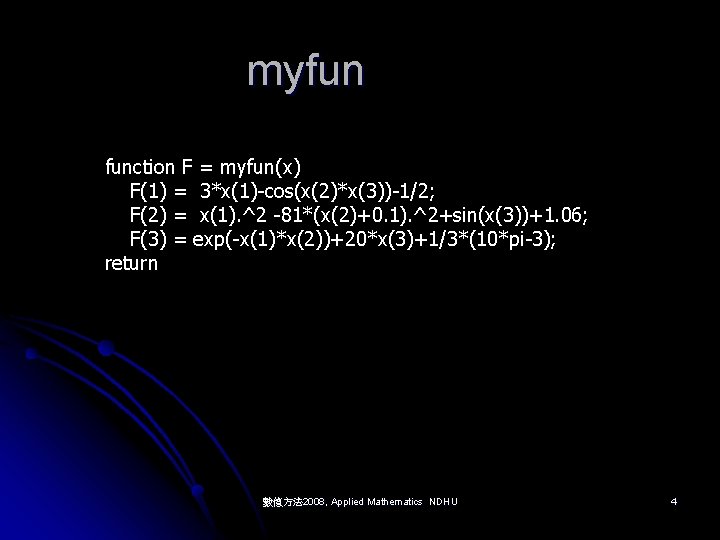 myfun function F = myfun(x) F(1) = 3*x(1)-cos(x(2)*x(3))-1/2; F(2) = x(1). ^2 -81*(x(2)+0. 1).