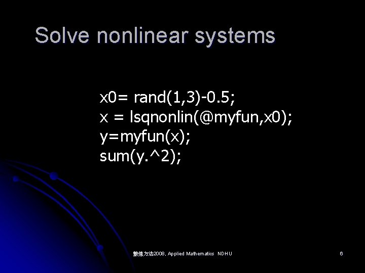 Solve nonlinear systems x 0= rand(1, 3)-0. 5; x = lsqnonlin(@myfun, x 0); y=myfun(x);
