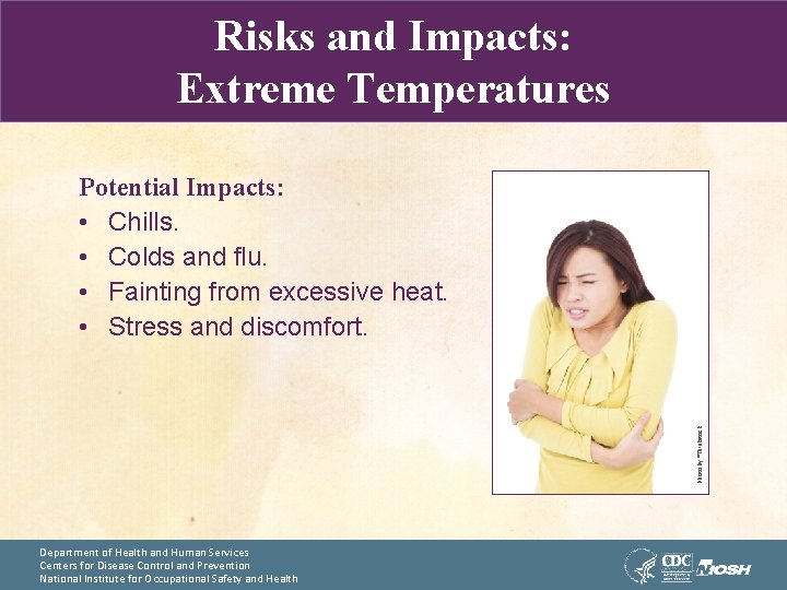 Risks and Impacts: Extreme Temperatures Photo by ®Thinkstock Potential Impacts: • Chills. • Colds
