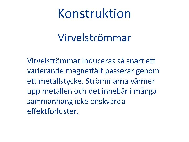 Konstruktion Virvelströmmar induceras så snart ett varierande magnetfält passerar genom ett metallstycke. Strömmarna värmer