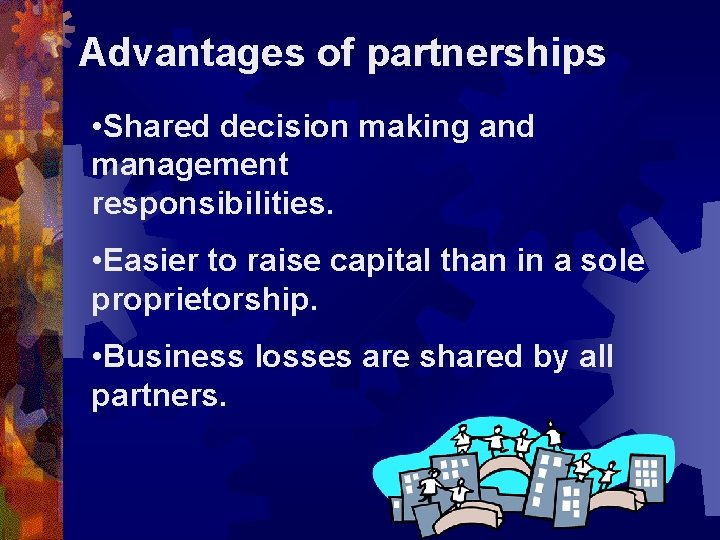Advantages of partnerships • Shared decision making and management responsibilities. • Easier to raise