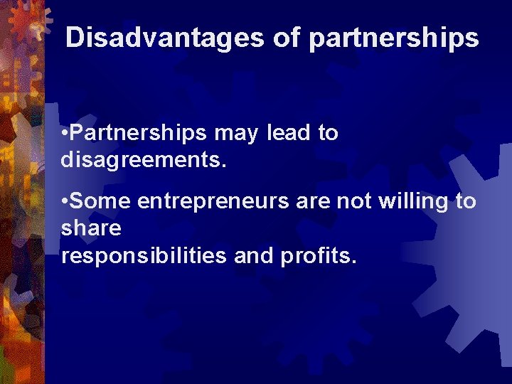 Disadvantages of partnerships • Partnerships may lead to disagreements. • Some entrepreneurs are not