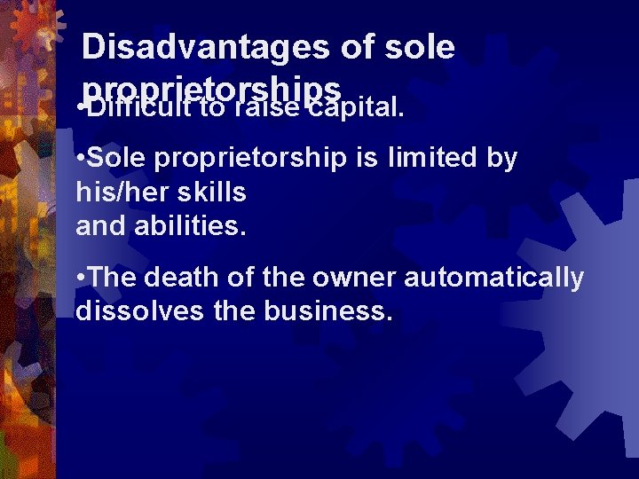 Disadvantages of sole proprietorships • Difficult to raise capital. • Sole proprietorship is limited