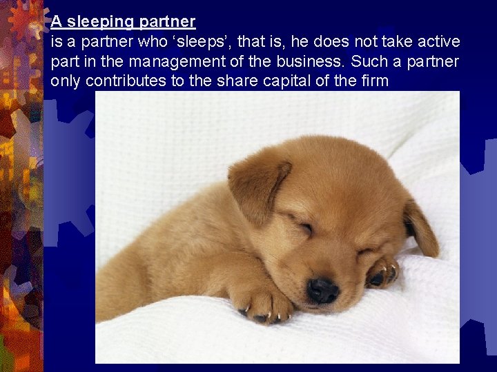 A sleeping partner is a partner who ‘sleeps’, that is, he does not take