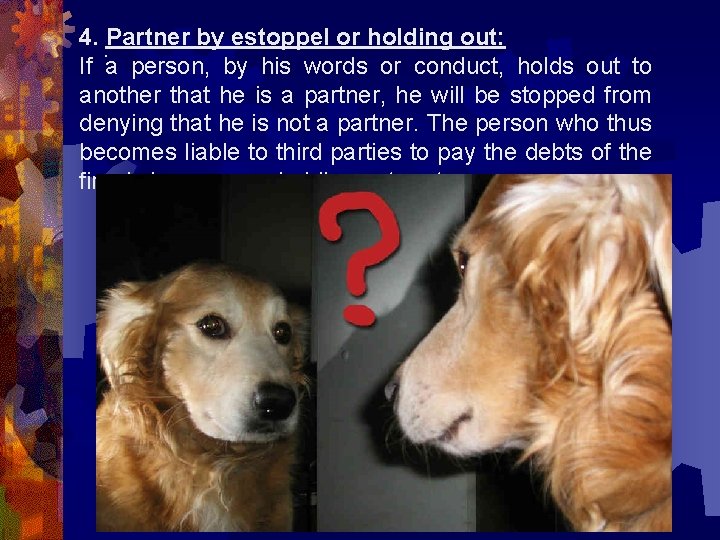 4. Partner by estoppel or holding out: . If a person, by his words