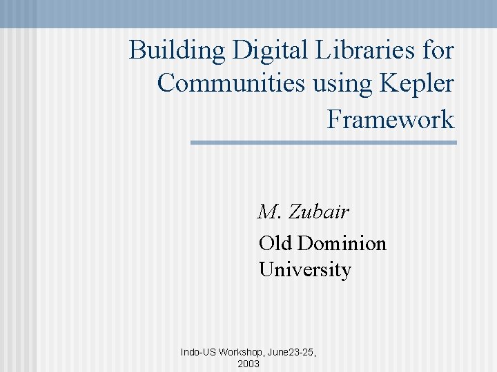 Building Digital Libraries for Communities using Kepler Framework M. Zubair Old Dominion University Indo-US