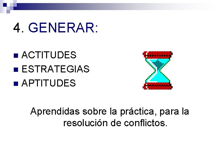 4. GENERAR: ACTITUDES n ESTRATEGIAS n APTITUDES n Aprendidas sobre la práctica, para la