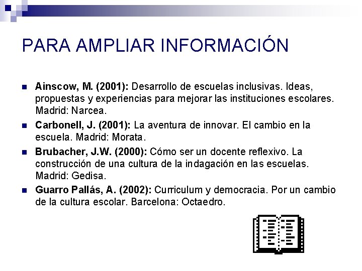 PARA AMPLIAR INFORMACIÓN n n Ainscow, M. (2001): Desarrollo de escuelas inclusivas. Ideas, propuestas