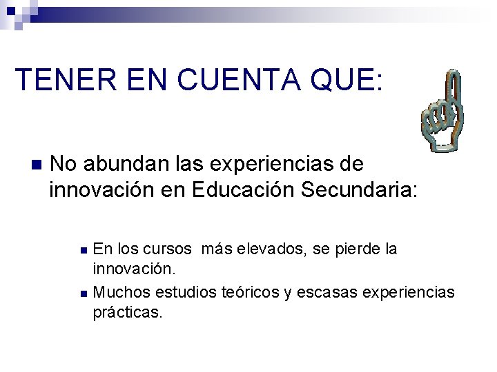 TENER EN CUENTA QUE: n No abundan las experiencias de innovación en Educación Secundaria: