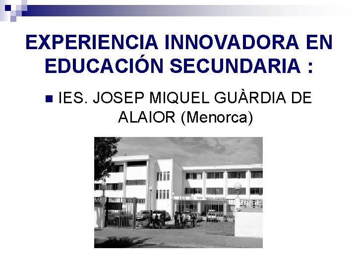EXPERIENCIA INNOVADORA EN EDUCACIÓN SECUNDARIA : n IES. JOSEP MIQUEL GUÀRDIA DE ALAIOR (Menorca)