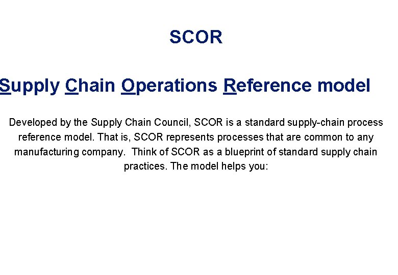 SCOR Supply Chain Operations Reference model Developed by the Supply Chain Council, SCOR is SCOR Supply Chain Operations Reference model Developed by the Supply Chain Council, SCOR is