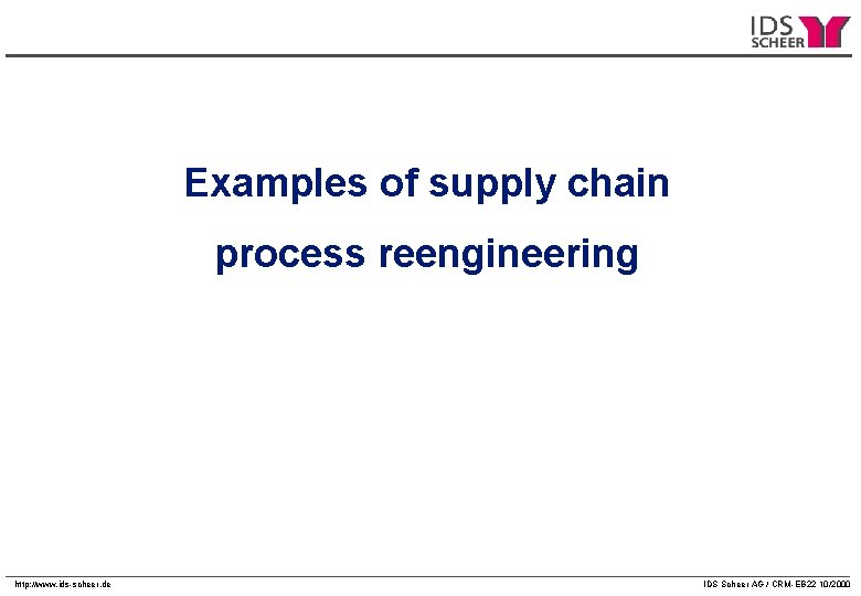 Examples of supply chain process reengineering http: //www. ids-scheer. de IDS Scheer AG / Examples of supply chain process reengineering http: //www. ids-scheer. de IDS Scheer AG /
