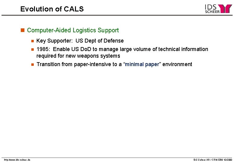 Evolution of CALS n Computer-Aided Logistics Support http: //www. ids-scheer. de n Key Supporter: Evolution of CALS n Computer-Aided Logistics Support http: //www. ids-scheer. de n Key Supporter:
