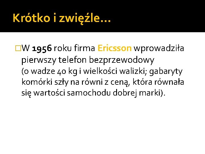 Krótko i zwięźle… �W 1956 roku firma Ericsson wprowadziła pierwszy telefon bezprzewodowy (o wadze