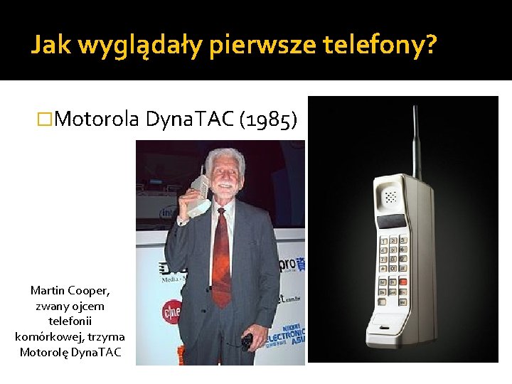 Jak wyglądały pierwsze telefony? �Motorola Dyna. TAC (1985) Martin Cooper, zwany ojcem telefonii komórkowej,