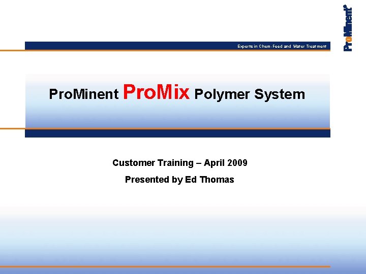 Experts in Chem-Feed and Water Treatment Pro. Minent Pro. Mix Polymer System Customer Training