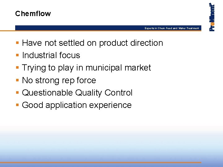 Chemflow Experts in Chem-Feed and Water Treatment § Have not settled on product direction