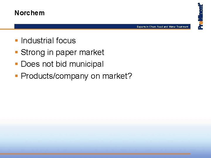 Norchem Experts in Chem-Feed and Water Treatment § Industrial focus § Strong in paper