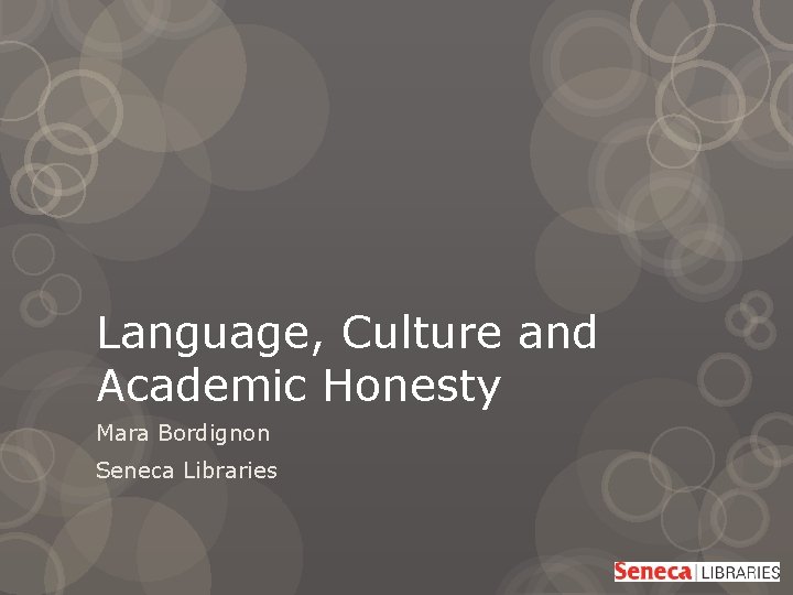 Language, Culture and Academic Honesty Mara Bordignon Seneca Libraries 