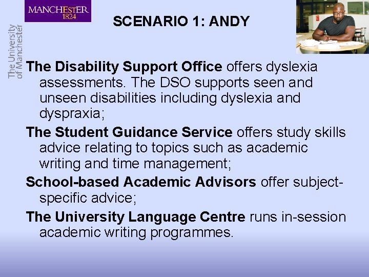 SCENARIO 1: ANDY The Disability Support Office offers dyslexia assessments. The DSO supports seen