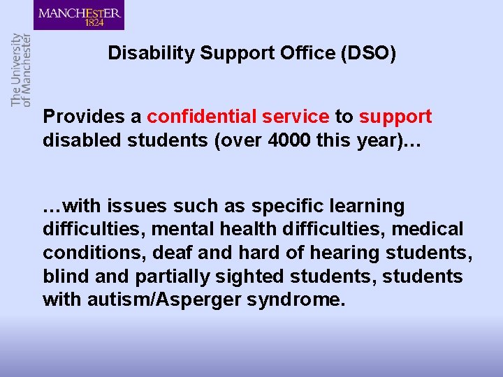 Disability Support Office (DSO) Provides a confidential service to support disabled students (over 4000