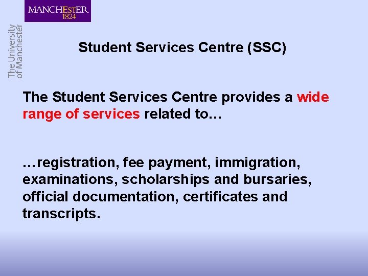 Student Services Centre (SSC) The Student Services Centre provides a wide range of services