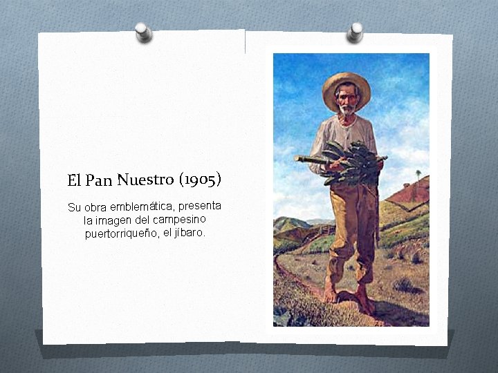 El Pan Nuestro (1905) Su obra emblemática, presenta la imagen del campesino puertorriqueño, el