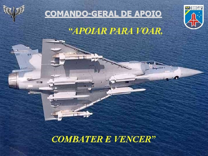 COMANDO-GERAL DE APOIO “APOIAR PARA VOAR, COMBATER E VENCER” 