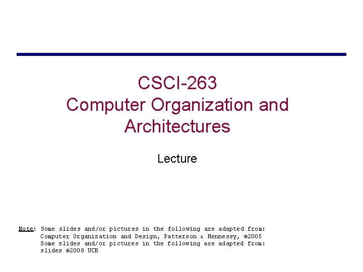 CSCI-263 Computer Organization and Architectures Lecture Note: Some slides and/or pictures in the following